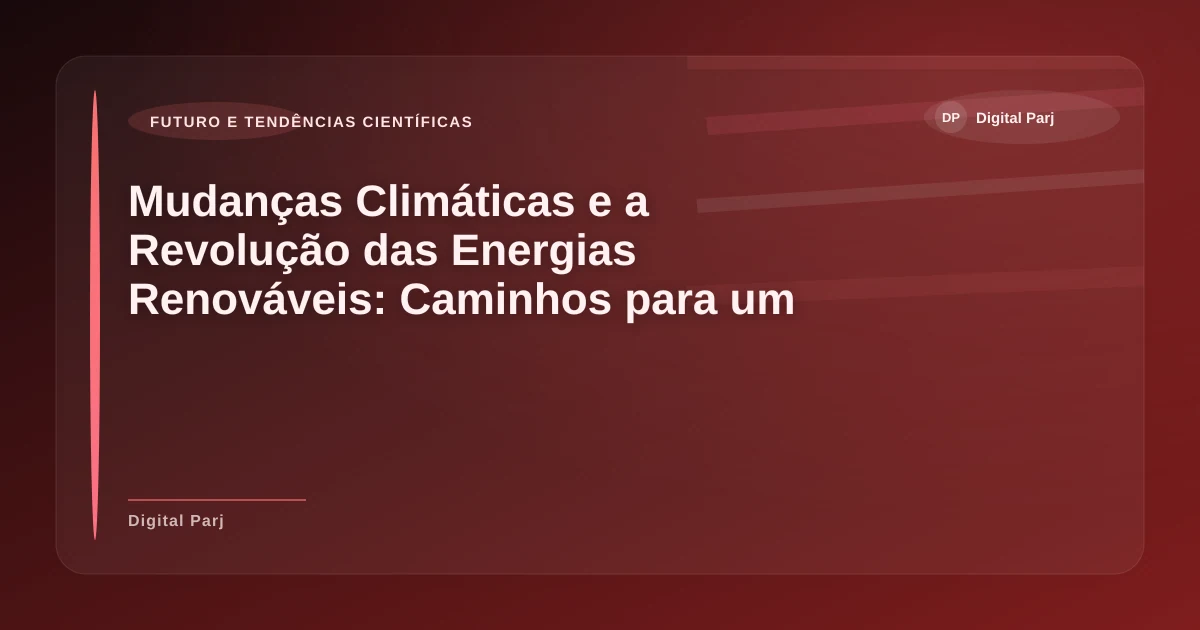 Imagem de Mudanças Climáticas e a Revolução das Energias Renováveis: Caminhos para um Futuro Sustentável