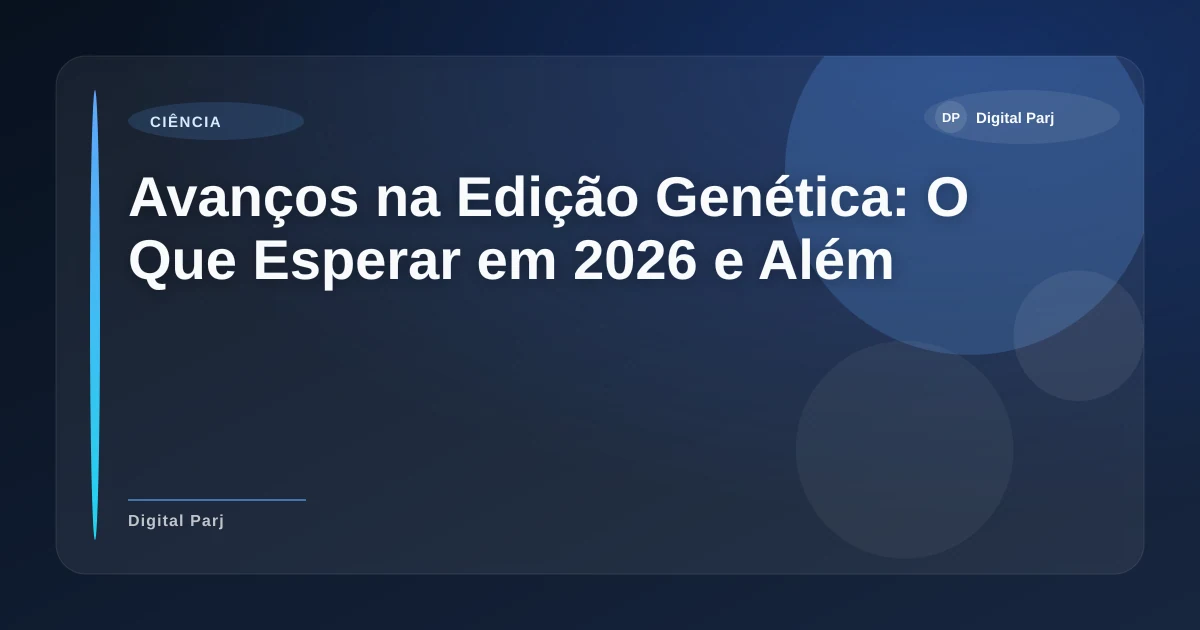 Imagem de Avanços na Edição Genética: O Que Esperar em 2026 e Além