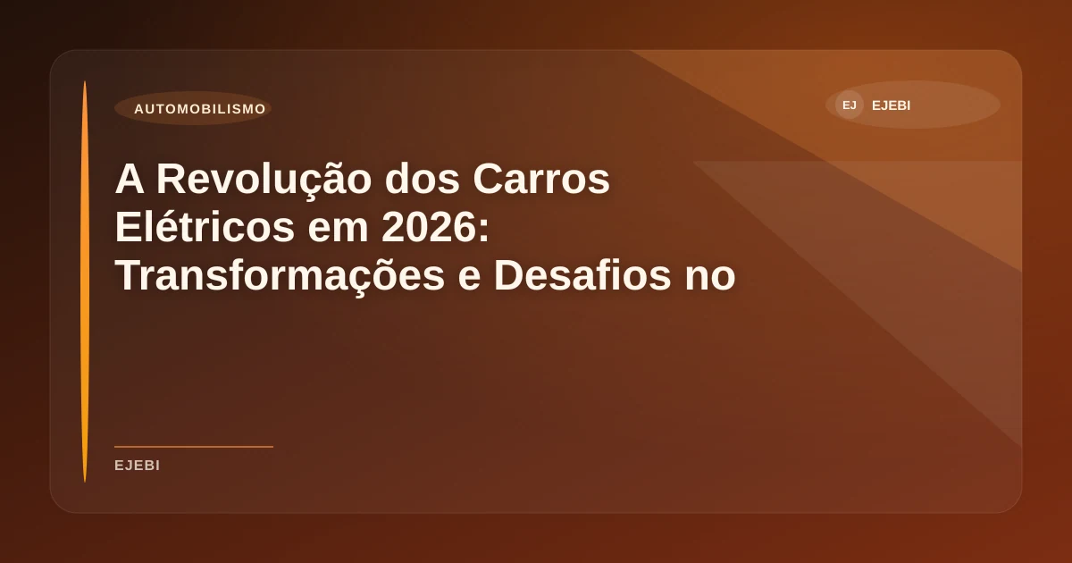 Imagem de A Revolução dos Carros Elétricos em 2026: Transformações e Desafios no Setor Automotivo