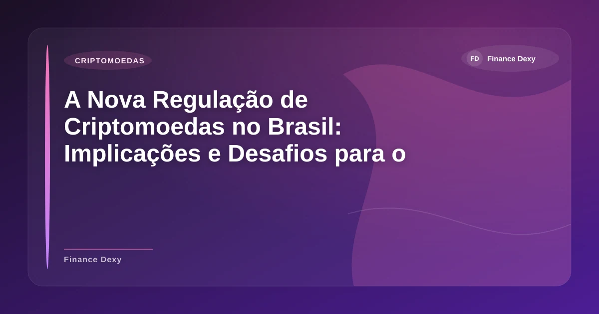 Imagem de A Nova Regulação de Criptomoedas no Brasil: Implicações e Desafios para o Mercado