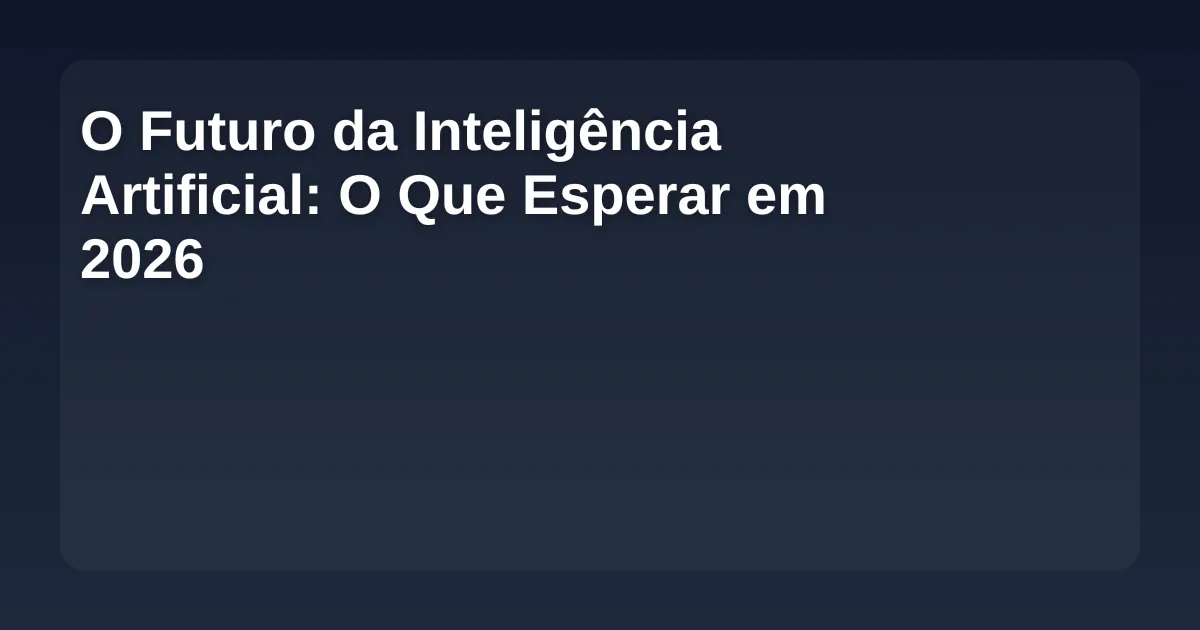 Imagem de O Futuro da Inteligência Artificial: O Que Esperar em 2026