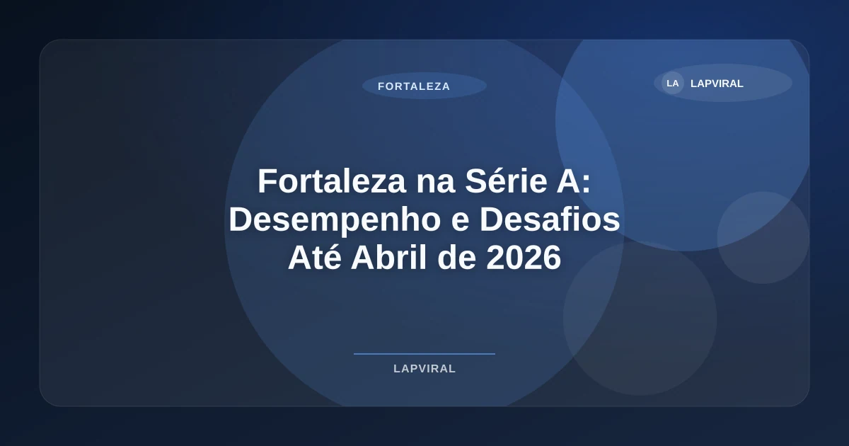 Imagem de Fortaleza na Série A: Desempenho e Desafios Até Abril de 2026