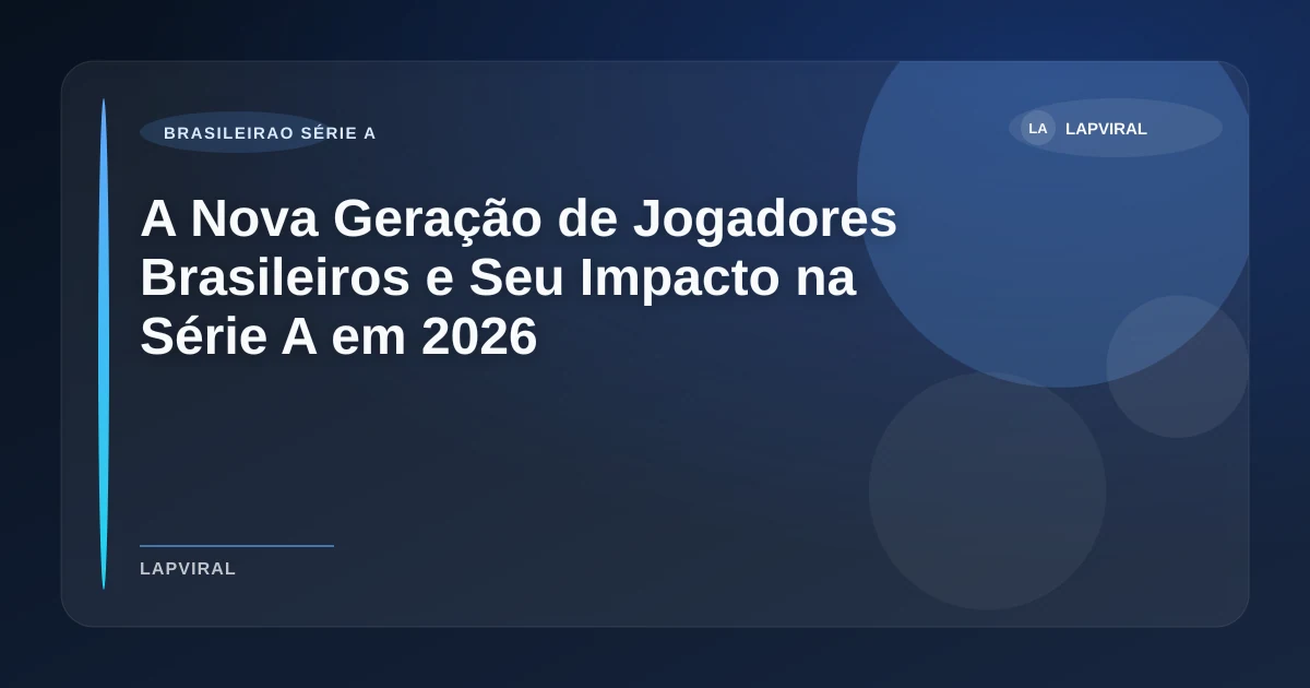 Imagem de A Nova Geração de Jogadores Brasileiros e Seu Impacto na Série A em 2026