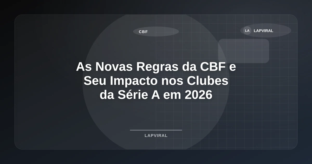 Imagem de As Novas Regras da CBF e Seu Impacto nos Clubes da Série A em 2026