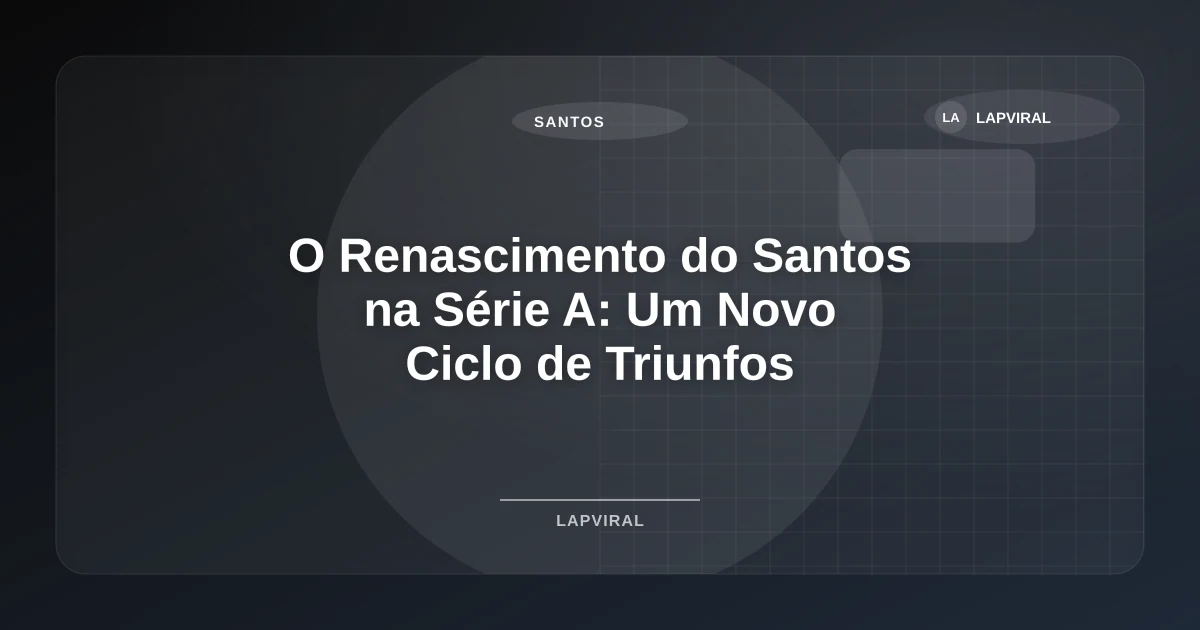Imagem de O Renascimento do Santos na Série A: Um Novo Ciclo de Triunfos
