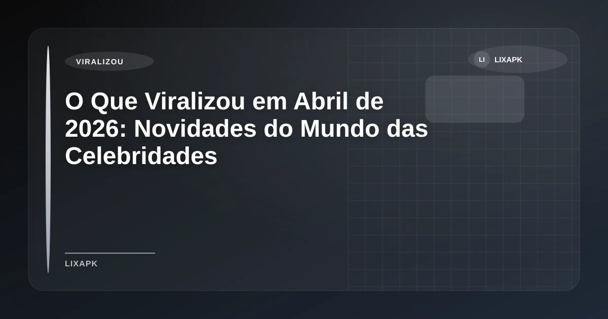 Imagem de O Que Viralizou em Abril de 2026: Novidades do Mundo das Celebridades