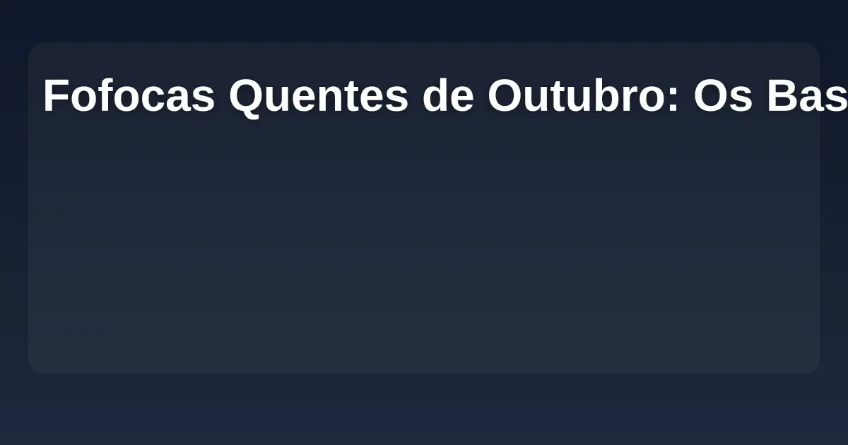 Imagem de Fofocas Quentes de Outubro: Os Bastidores Que Estão Agitando a Mídia em 2025