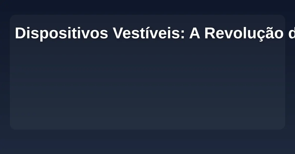Imagem de Dispositivos Vestíveis: A Revolução de 2026 que Transformará Nossa Vida
