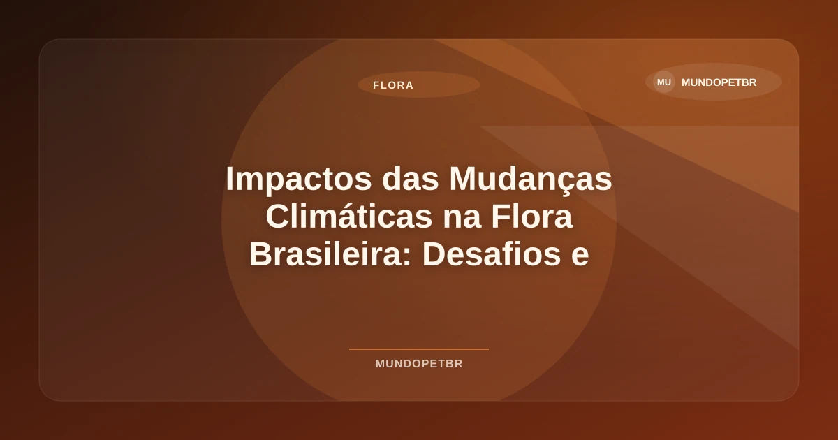 Imagem de Impactos das Mudanças Climáticas na Flora Brasileira: Desafios e Adaptações