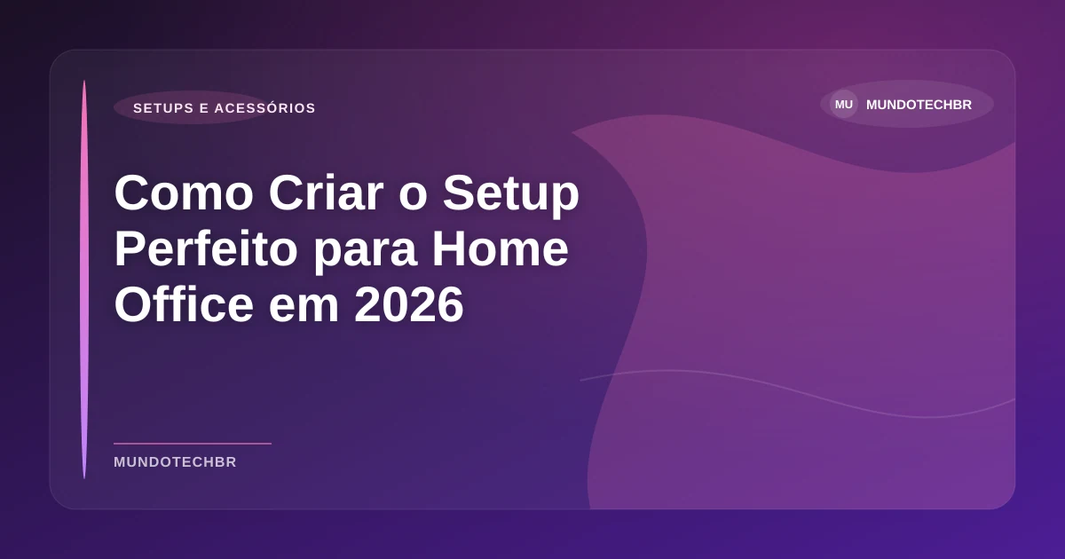 Imagem de Como Criar o Setup Perfeito para Home Office em 2026