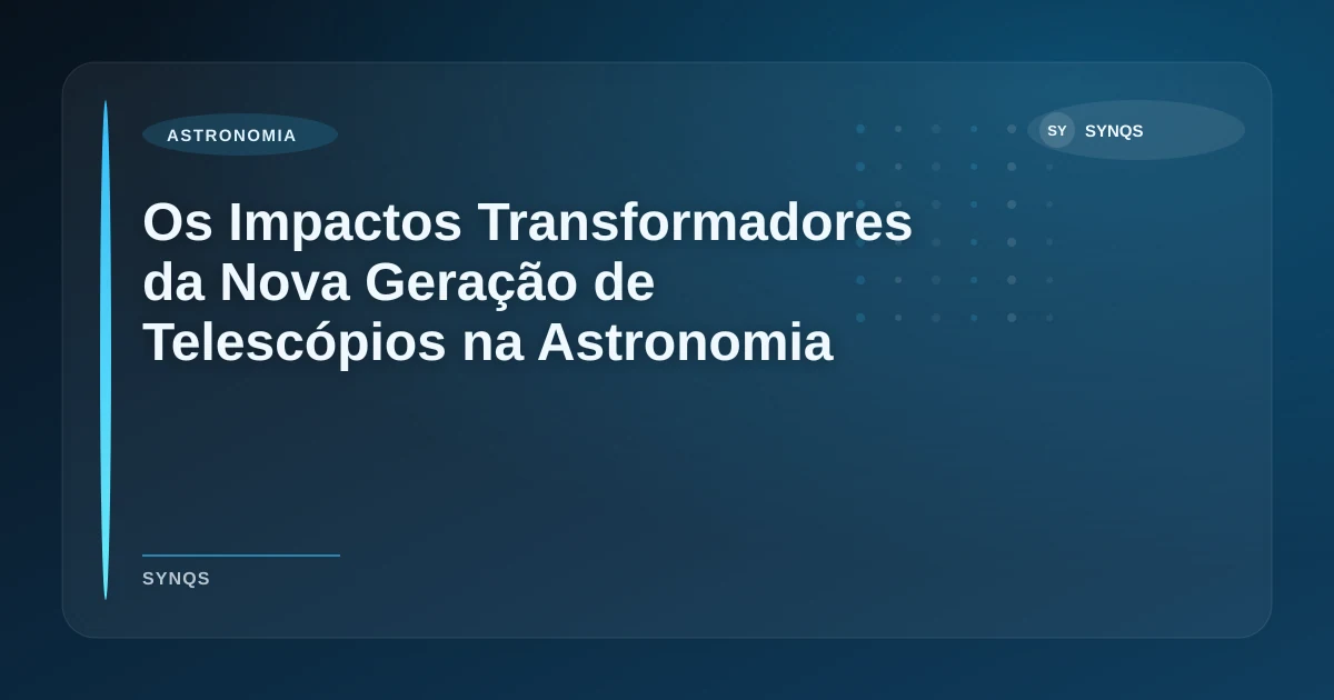 Imagem de Os Impactos Transformadores da Nova Geração de Telescópios na Astronomia Contemporânea