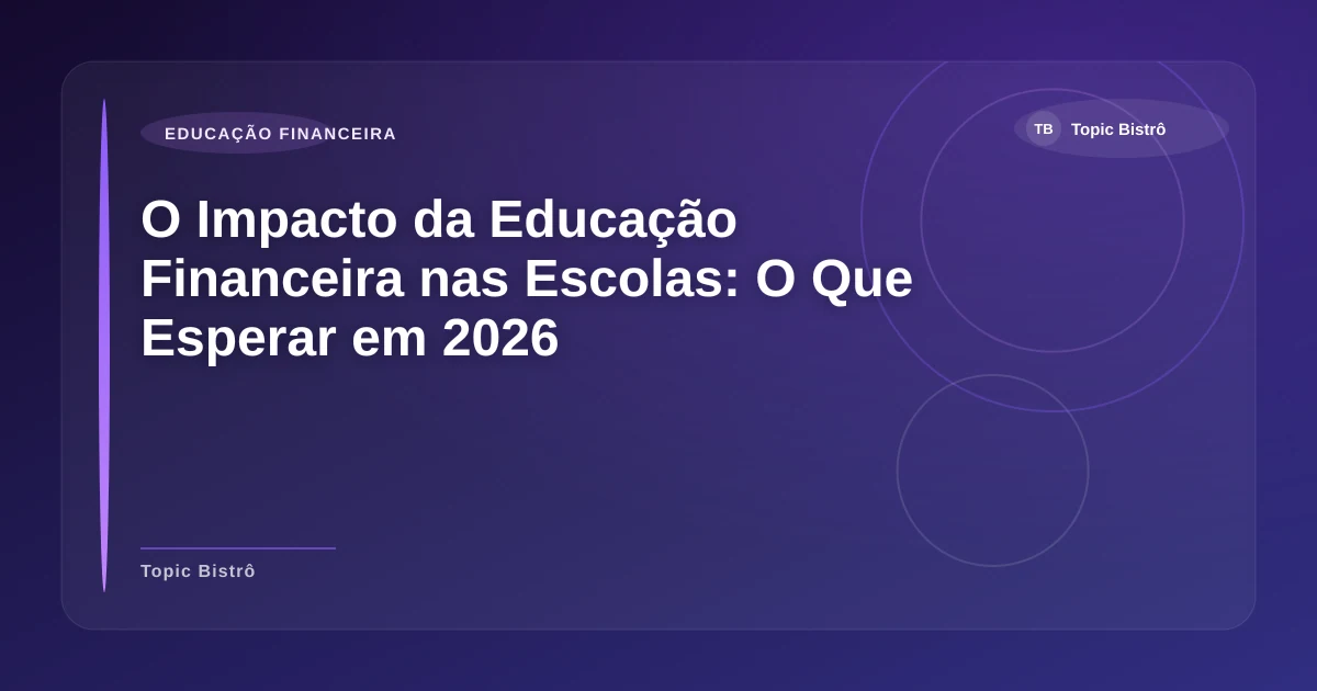 Imagem de O Impacto da Educação Financeira nas Escolas: O Que Esperar em 2026