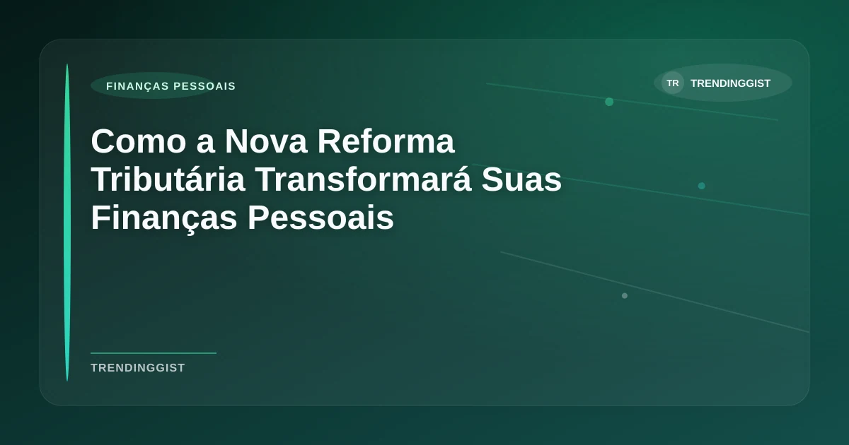 Imagem de Como a Nova Reforma Tributária Transformará Suas Finanças Pessoais