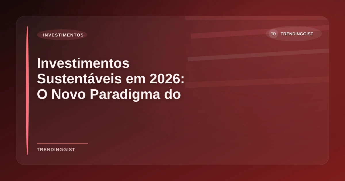 Imagem de Investimentos Sustentáveis em 2026: O Novo Paradigma do Mercado Financeiro