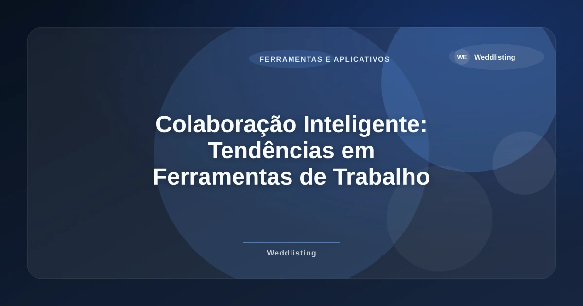 Imagem de Colaboração Inteligente: Tendências em Ferramentas de Trabalho para 2026