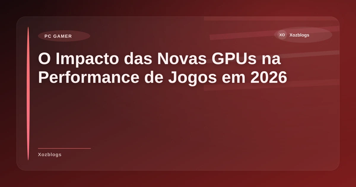 Imagem de O Impacto das Novas GPUs na Performance de Jogos em 2026
