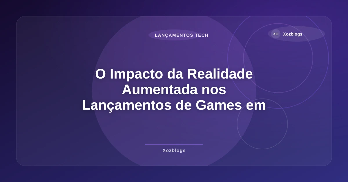 Imagem de O Impacto da Realidade Aumentada nos Lançamentos de Games em 2026