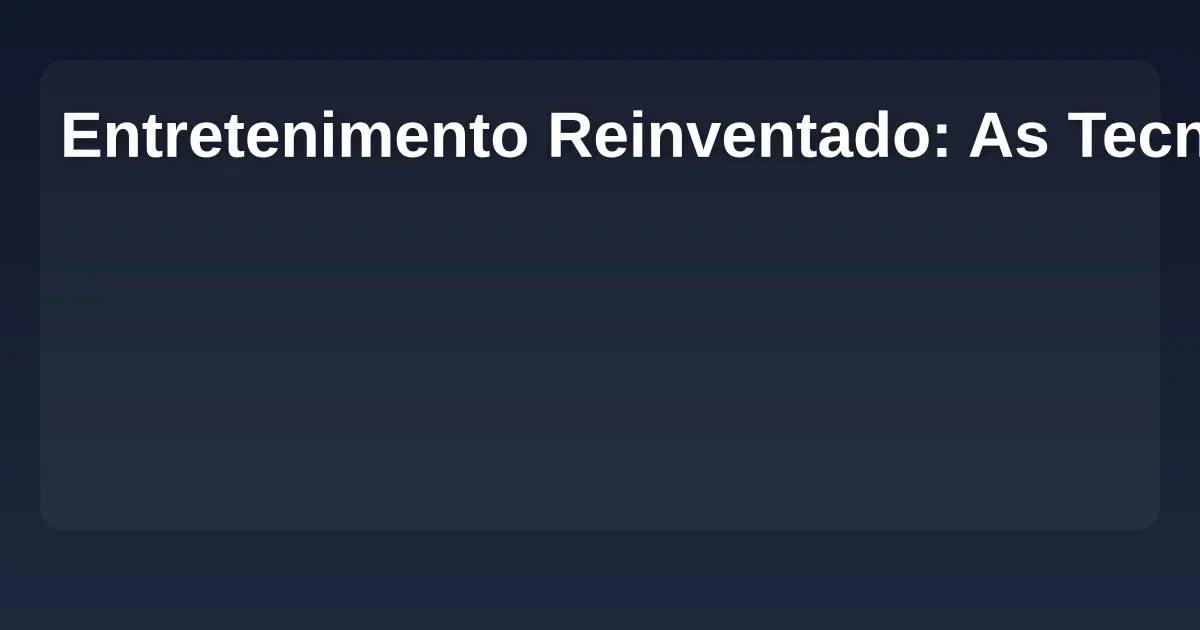 Imagem de Entretenimento Reinventado: As Tecnologias que Transformaram a Indústria em 2025